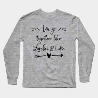 We go together like Lorelai and Luke Long Sleeve T-Shirt